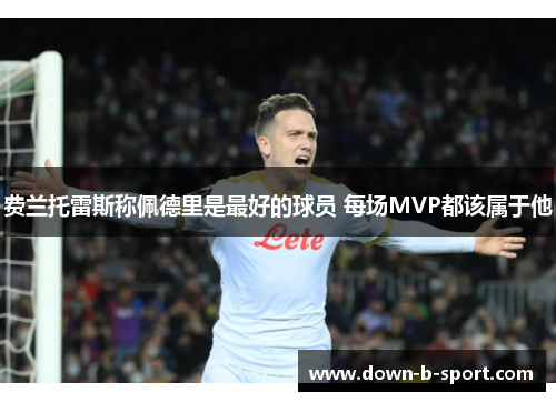 费兰托雷斯称佩德里是最好的球员 每场MVP都该属于他